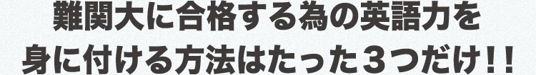 難関大に合格する為の英語力を身に付ける方法はたった３つだけ！！